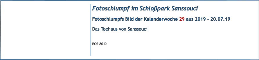 Fotoschlumpf im Schlopark Sanssouci Fotoschlumpfs Bild der Kalenderwoche 29 aus 2019 - 20.07.19 Das Teehaus von Sanssouci  EOS 80 D